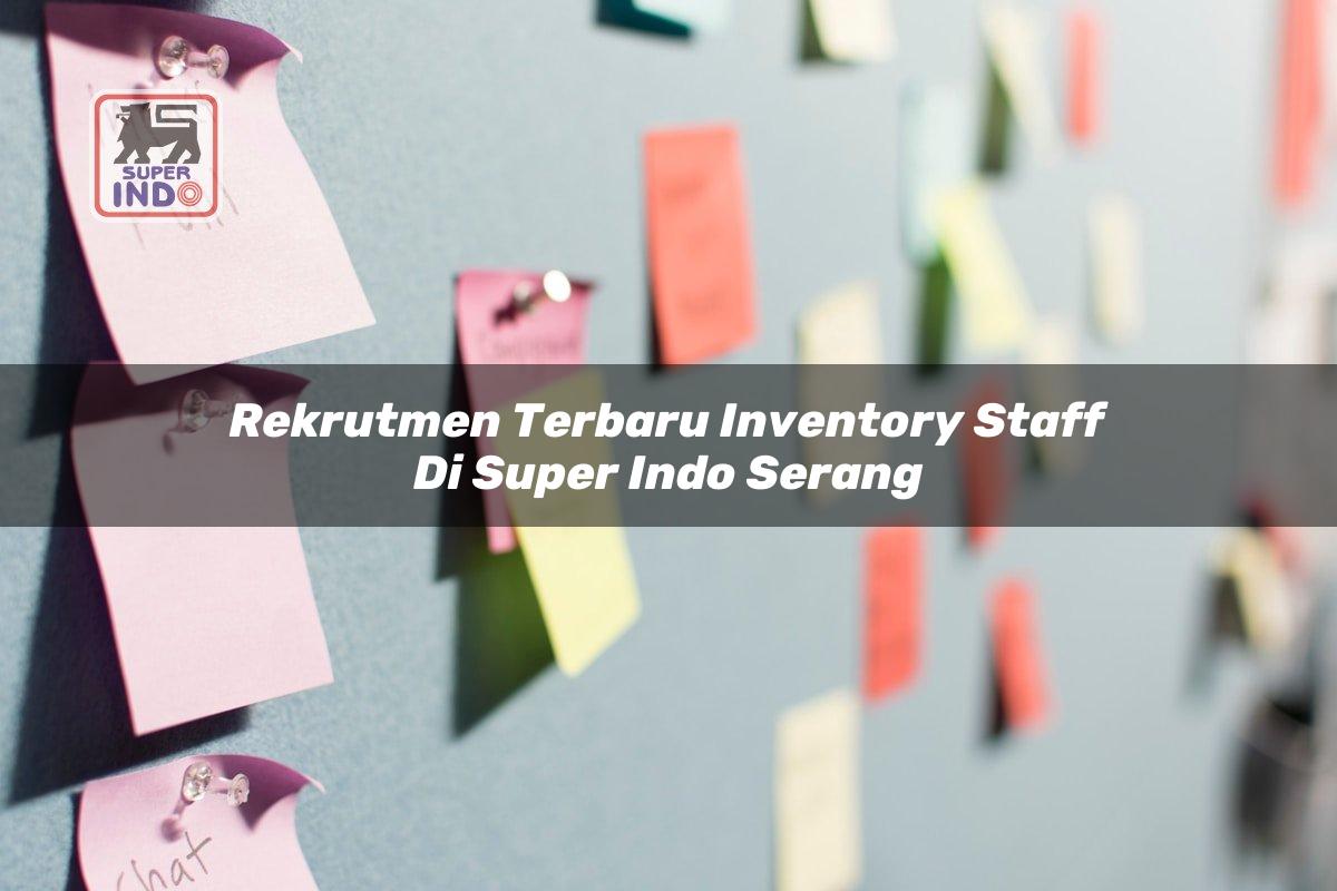 Rekrutmen Terbaru Inventory Staff di Super Indo Serang