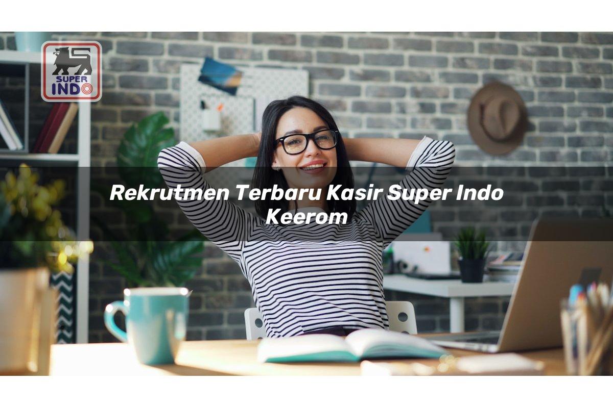 Rekrutmen Terbaru Kasir Super Indo , Keerom