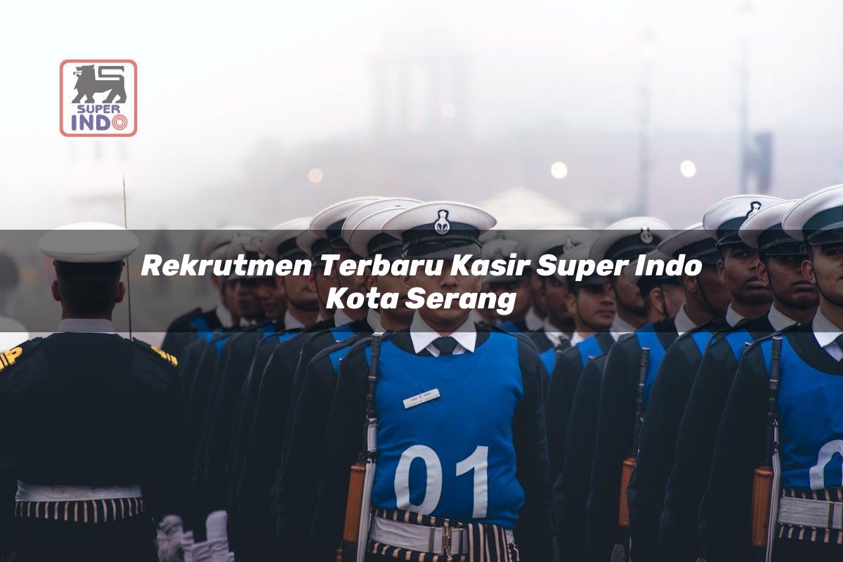 Rekrutmen Terbaru Kasir Super Indo , Kota Serang