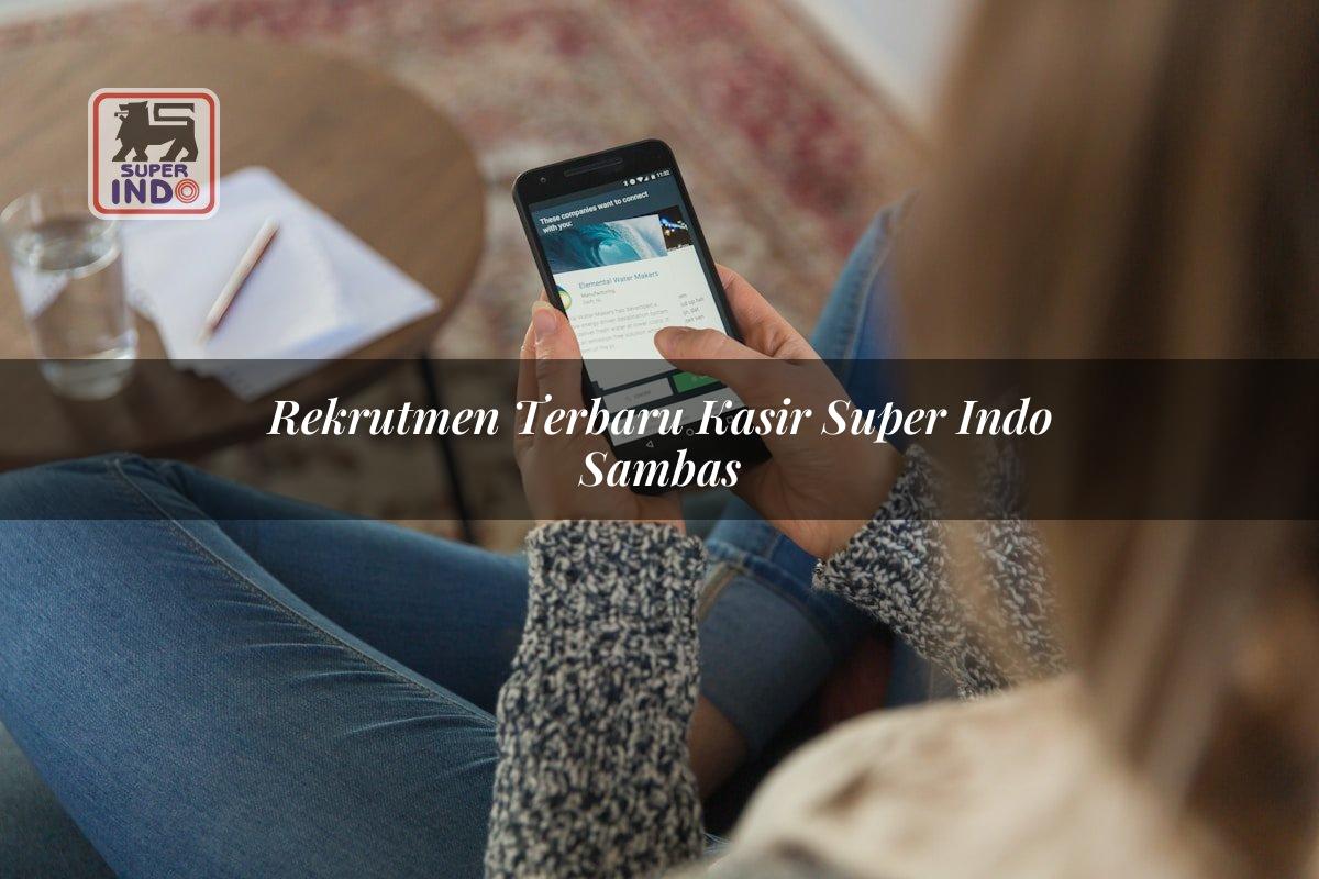 Rekrutmen Terbaru Kasir Super Indo , Sambas