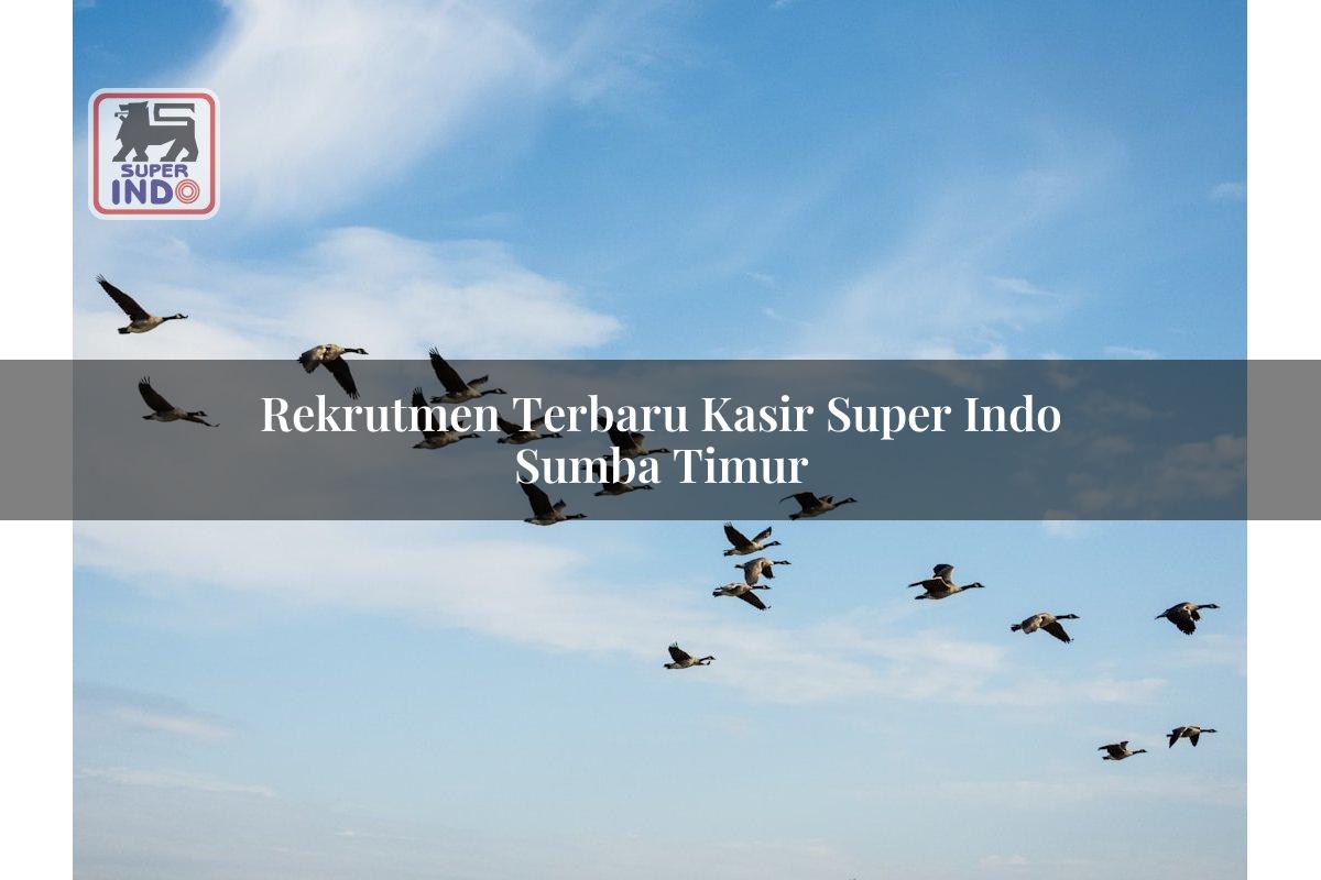 Rekrutmen Terbaru Kasir Super Indo , Sumba Timur