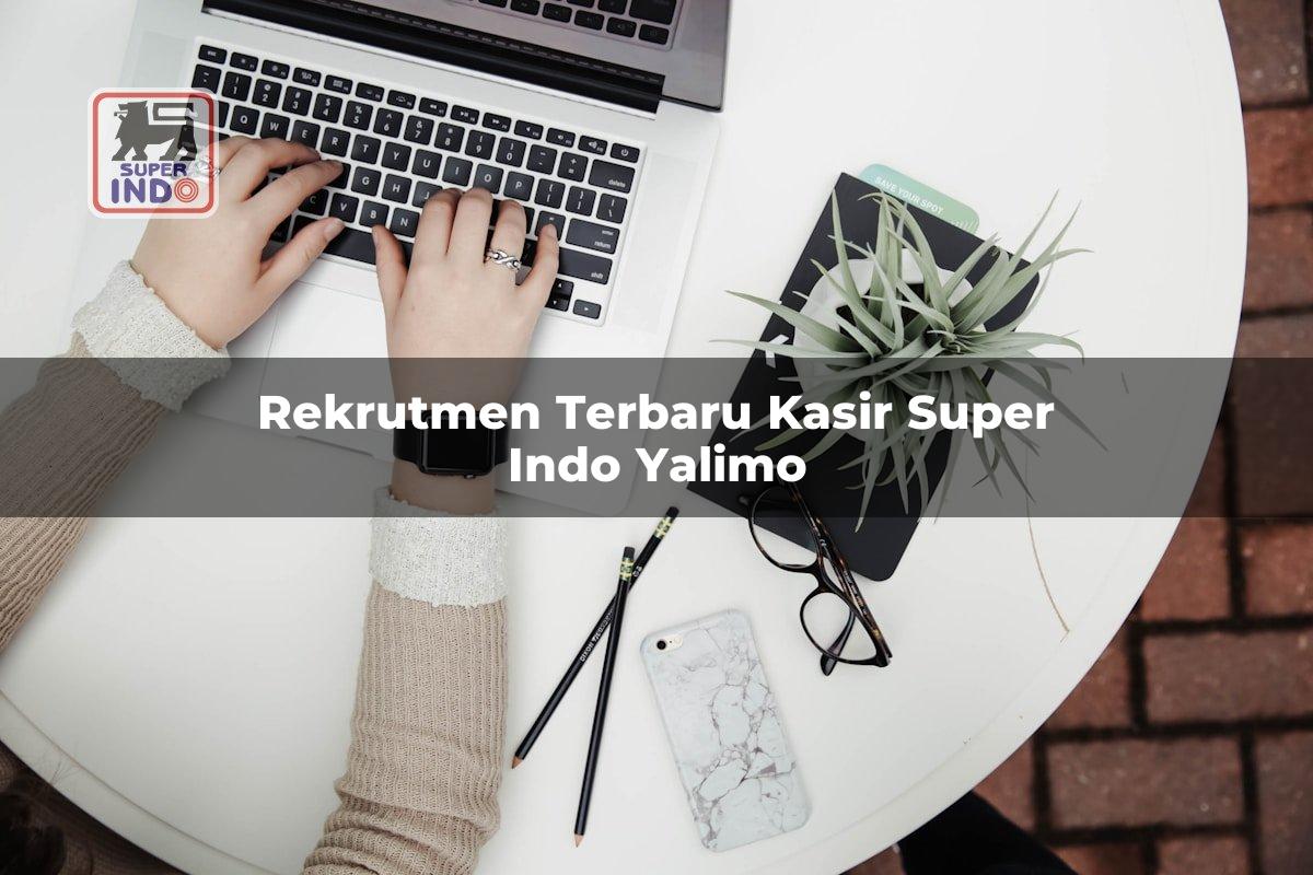 Rekrutmen Terbaru Kasir Super Indo , Yalimo