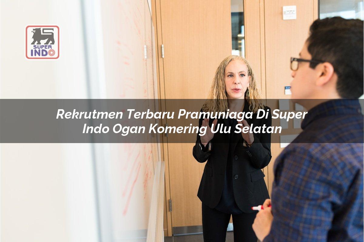 Rekrutmen Terbaru Pramuniaga di Super Indo Ogan Komering Ulu Selatan