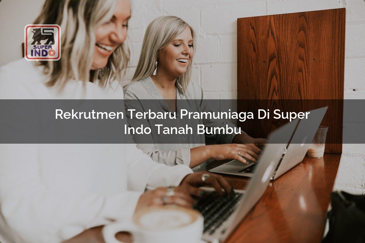 Rekrutmen Terbaru Pramuniaga di Super Indo Tanah Bumbu