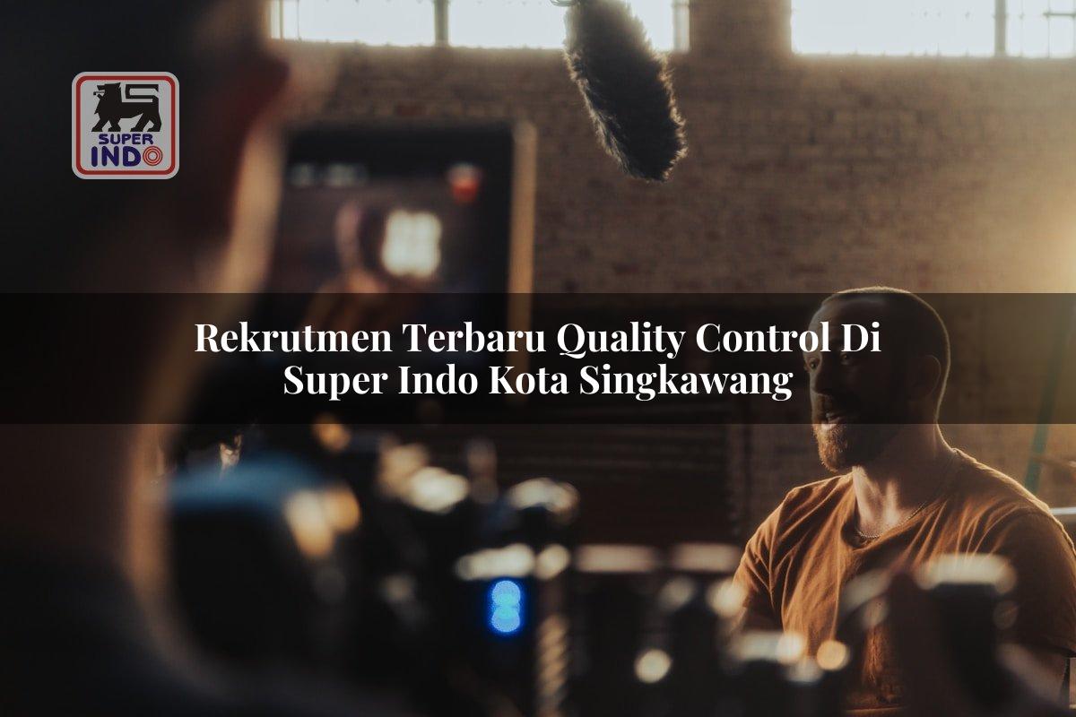 Rekrutmen Terbaru Quality Control di Super Indo Kota Singkawang