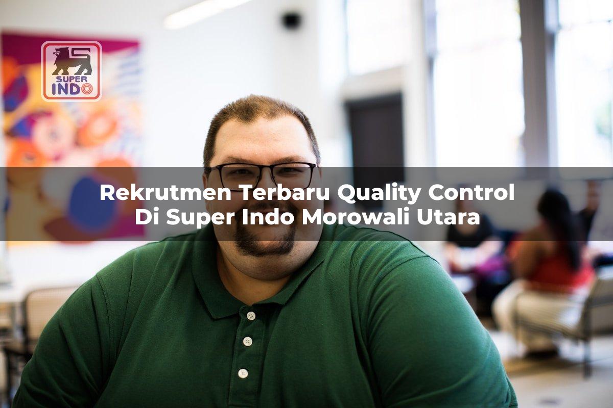 Rekrutmen Terbaru Quality Control di Super Indo Morowali Utara