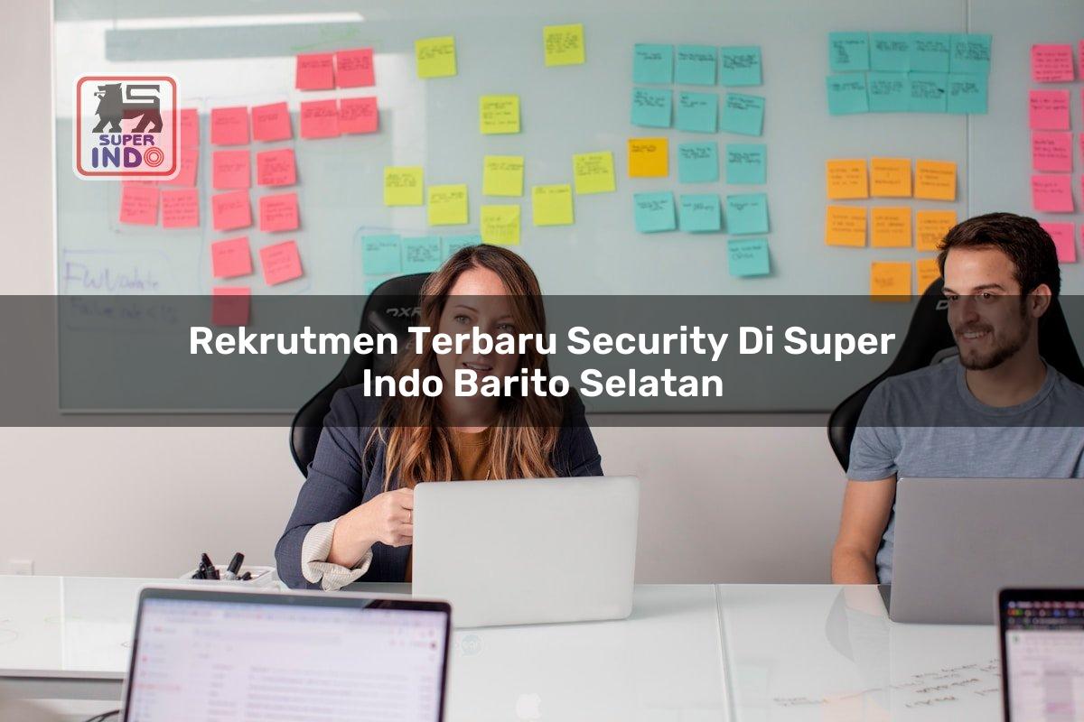 Rekrutmen Terbaru Security di Super Indo Barito Selatan