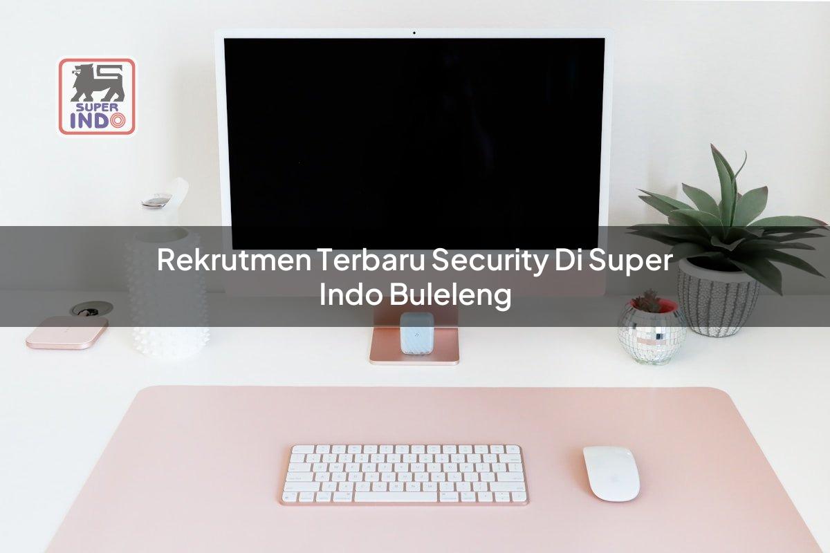 Rekrutmen Terbaru Security di Super Indo Buleleng