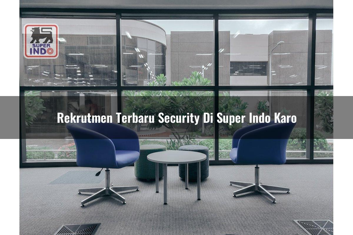 Rekrutmen Terbaru Security di Super Indo Karo