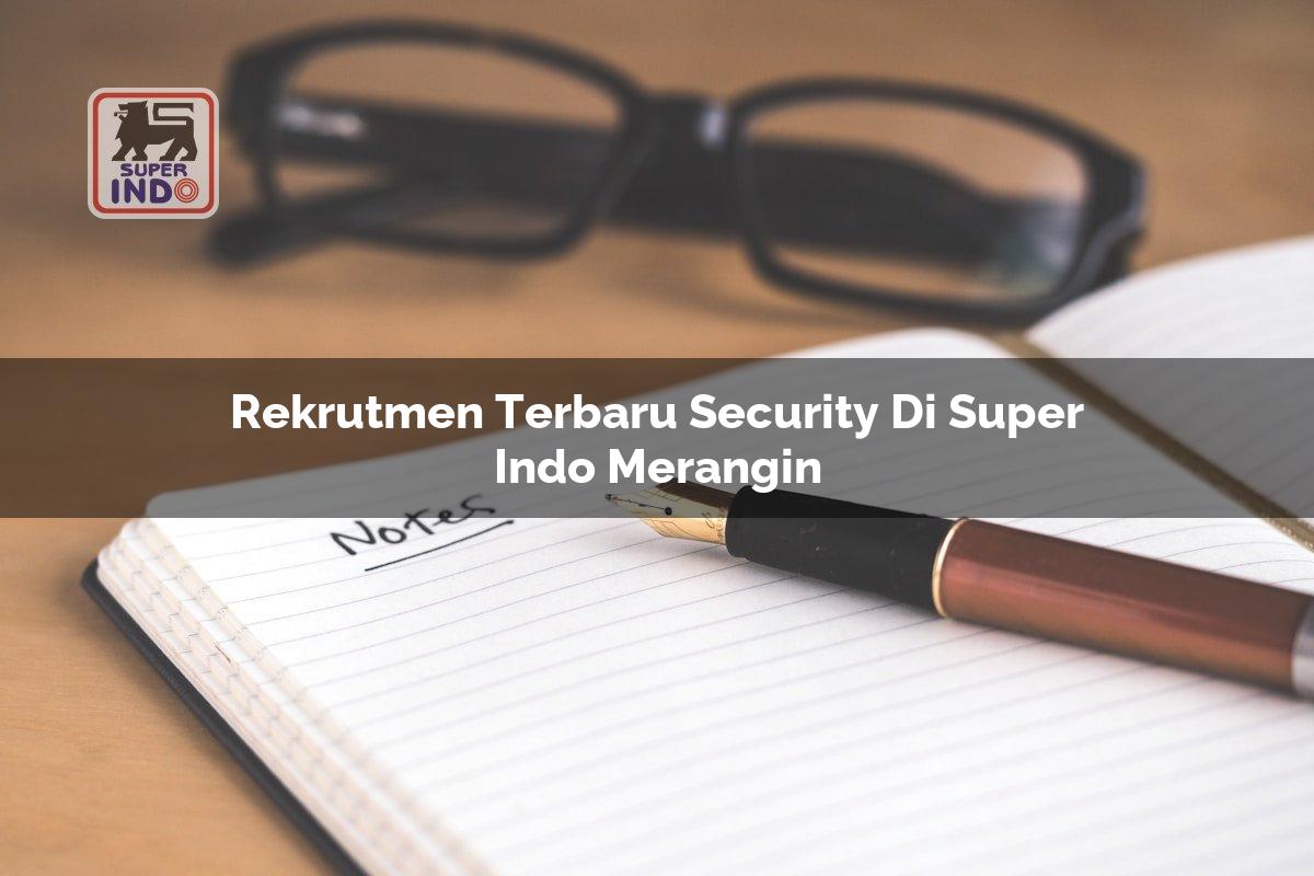Rekrutmen Terbaru Security di Super Indo Merangin