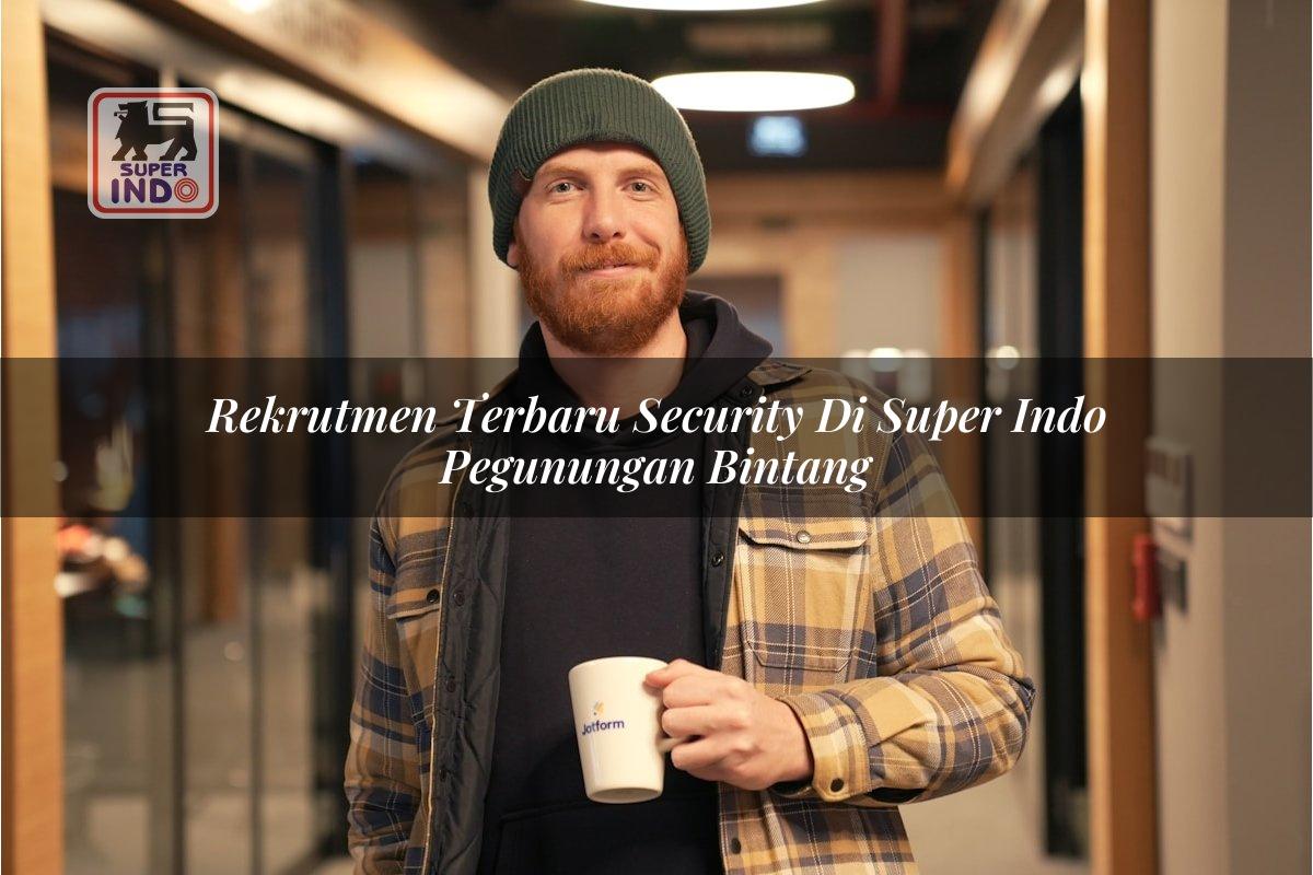 Rekrutmen Terbaru Security di Super Indo Pegunungan Bintang