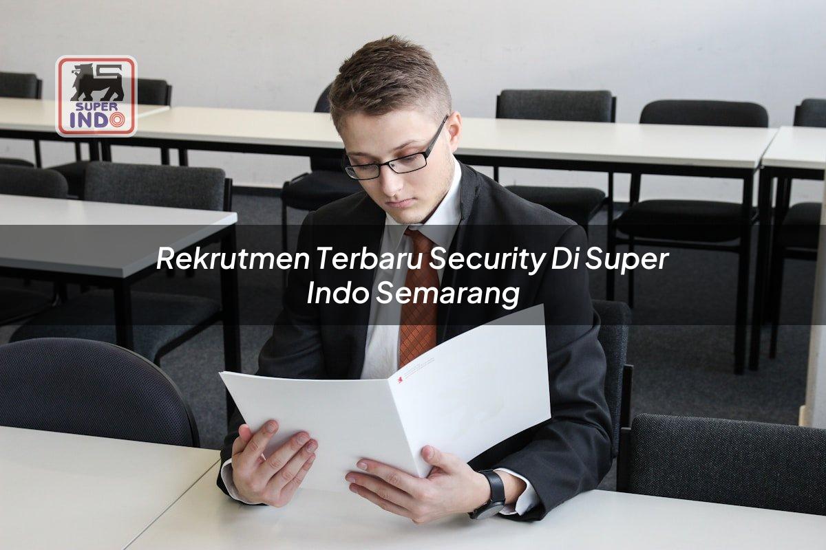 Rekrutmen Terbaru Security di Super Indo Semarang
