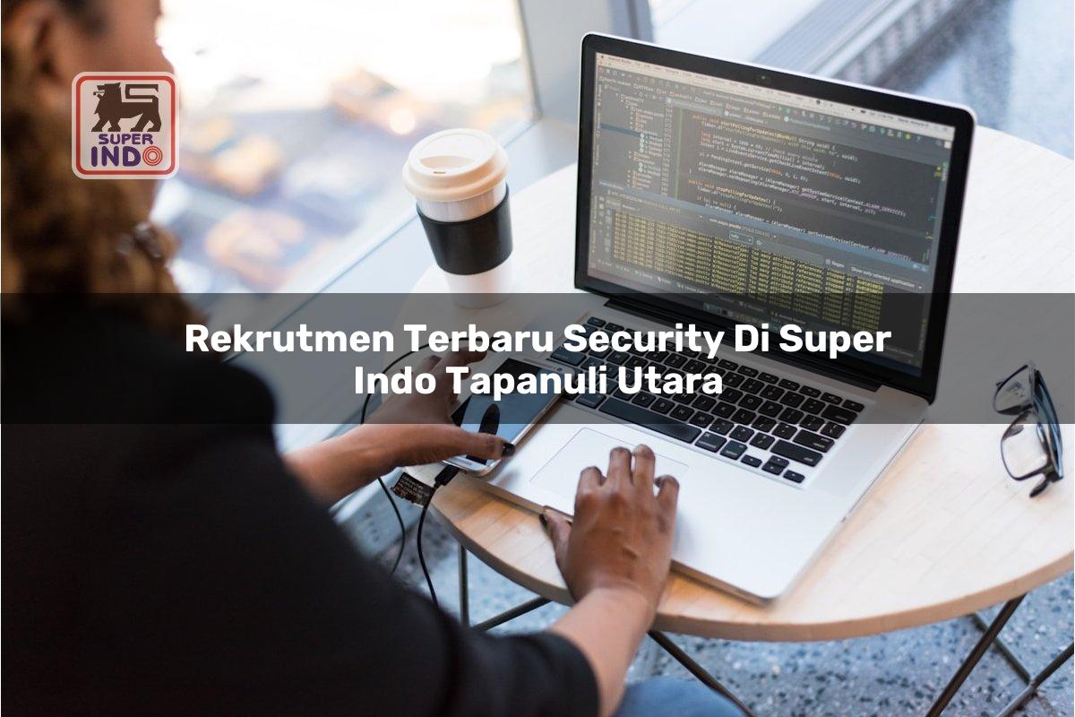 Rekrutmen Terbaru Security di Super Indo Tapanuli Utara