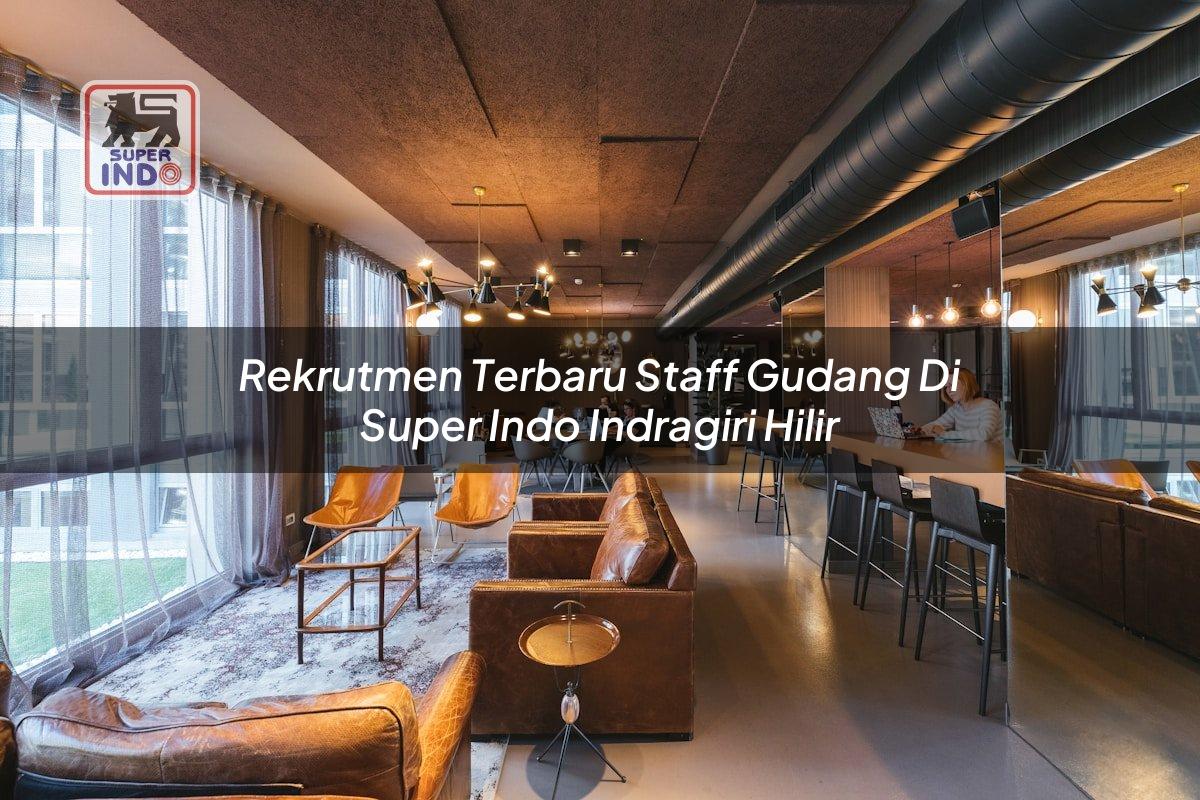 Rekrutmen Terbaru Staff Gudang di Super Indo Indragiri Hilir