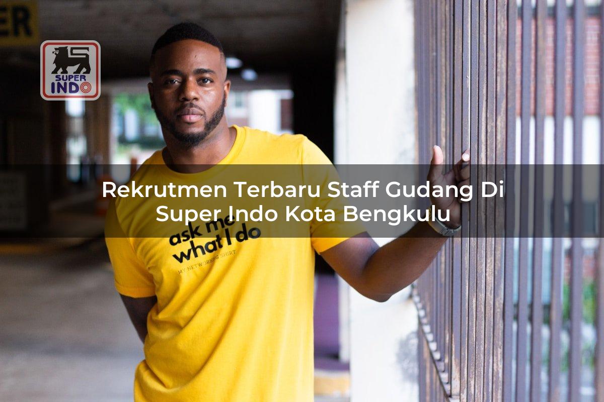 Rekrutmen Terbaru Staff Gudang di Super Indo Kota Bengkulu
