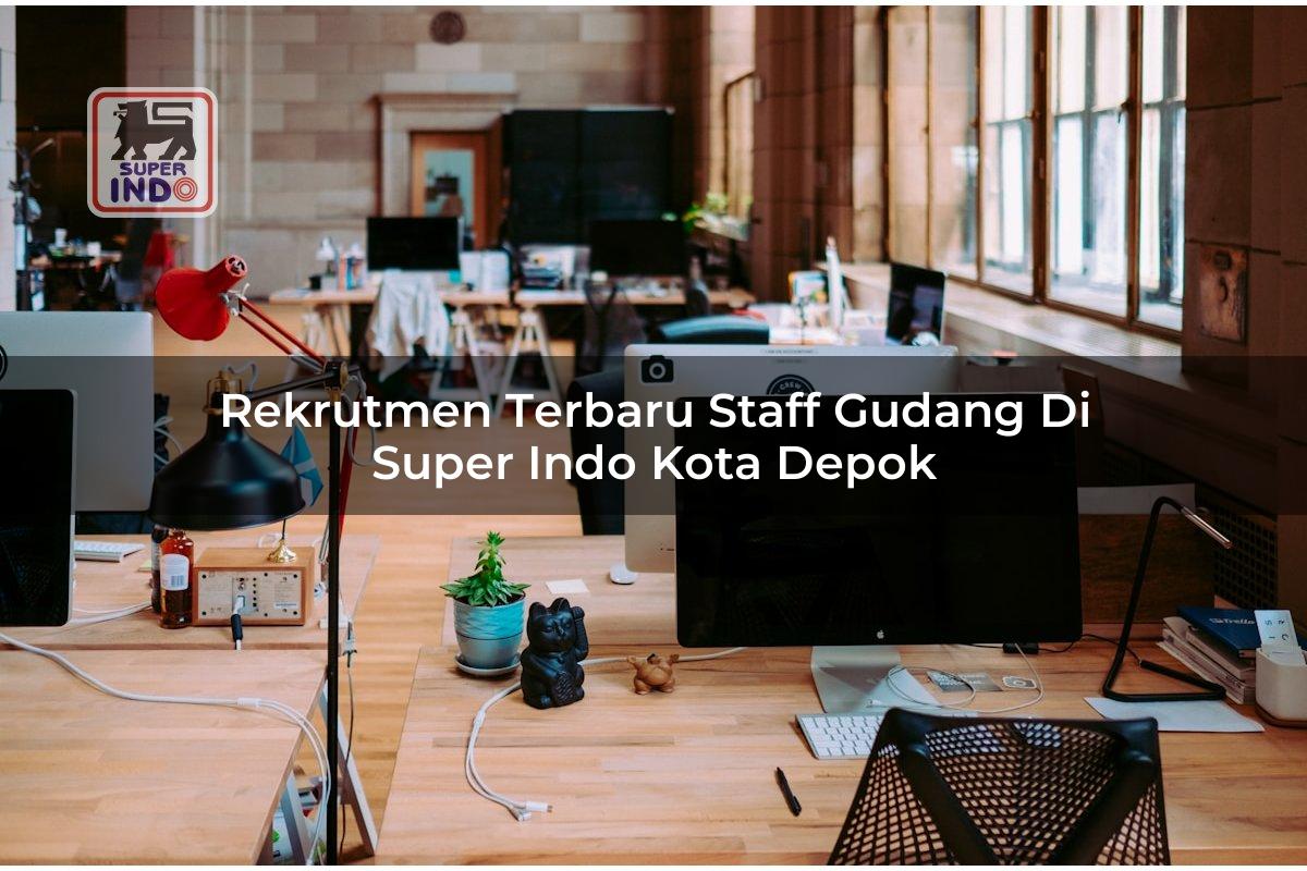 Rekrutmen Terbaru Staff Gudang di Super Indo Kota Depok