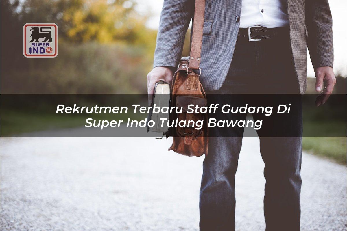 Rekrutmen Terbaru Staff Gudang di Super Indo Tulang Bawang