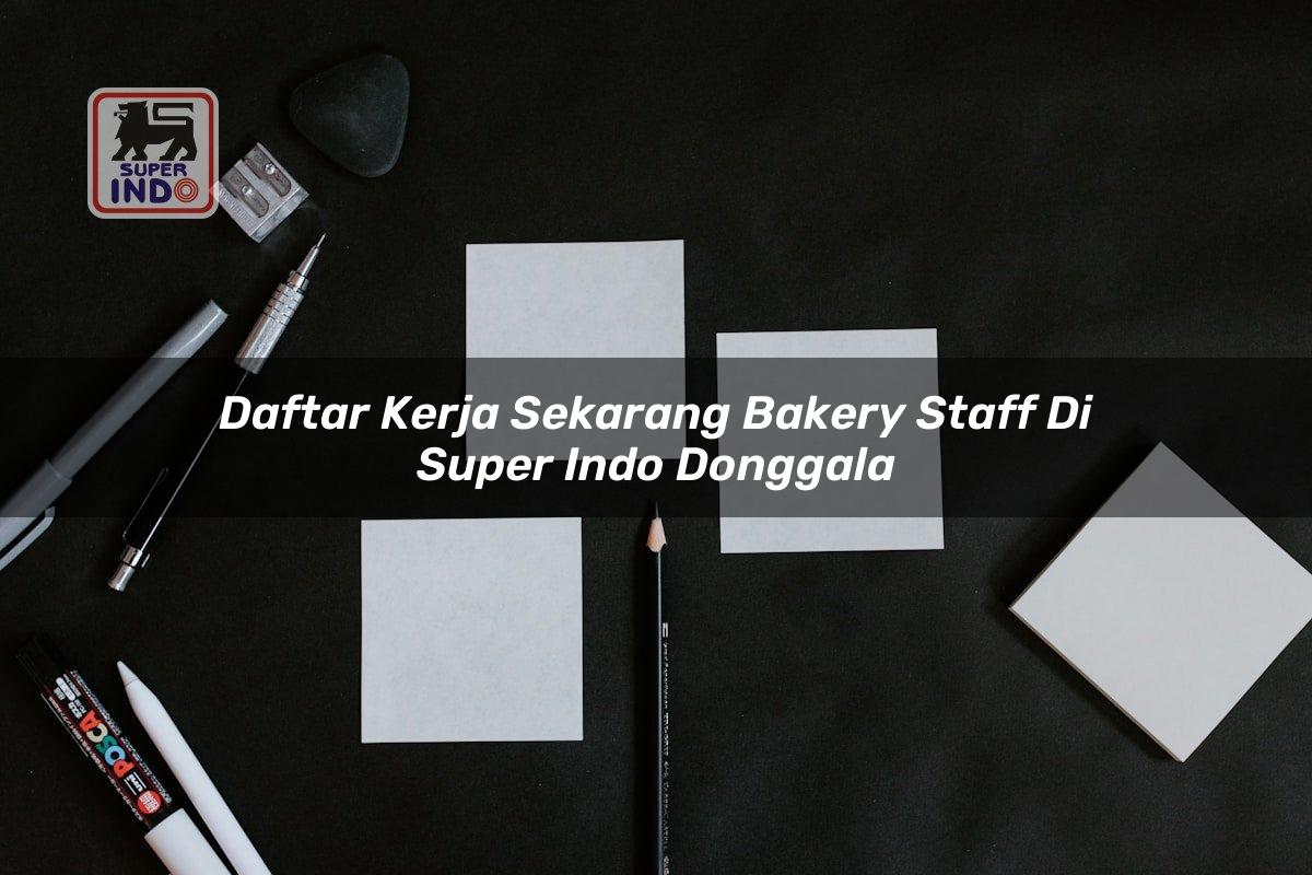 Daftar Kerja Sekarang Bakery Staff di Super Indo Donggala