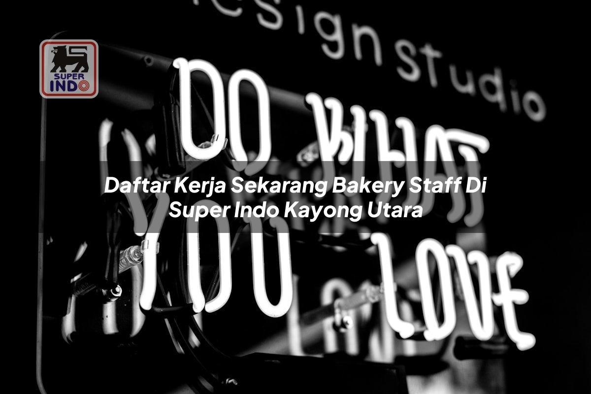 Daftar Kerja Sekarang Bakery Staff di Super Indo Kayong Utara