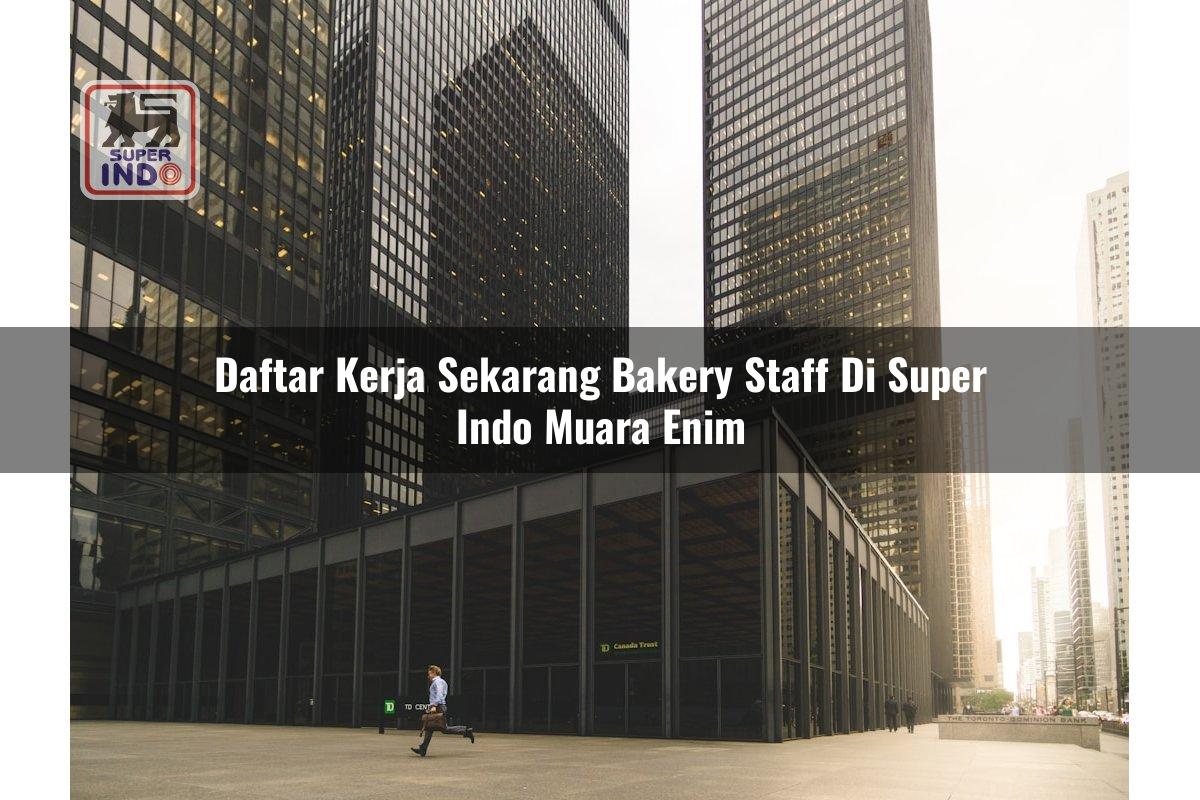 Daftar Kerja Sekarang Bakery Staff di Super Indo Muara Enim