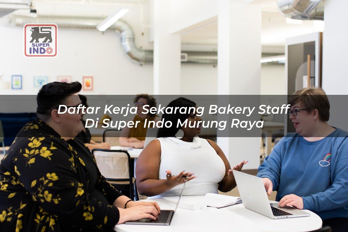 Daftar Kerja Sekarang Bakery Staff di Super Indo Murung Raya