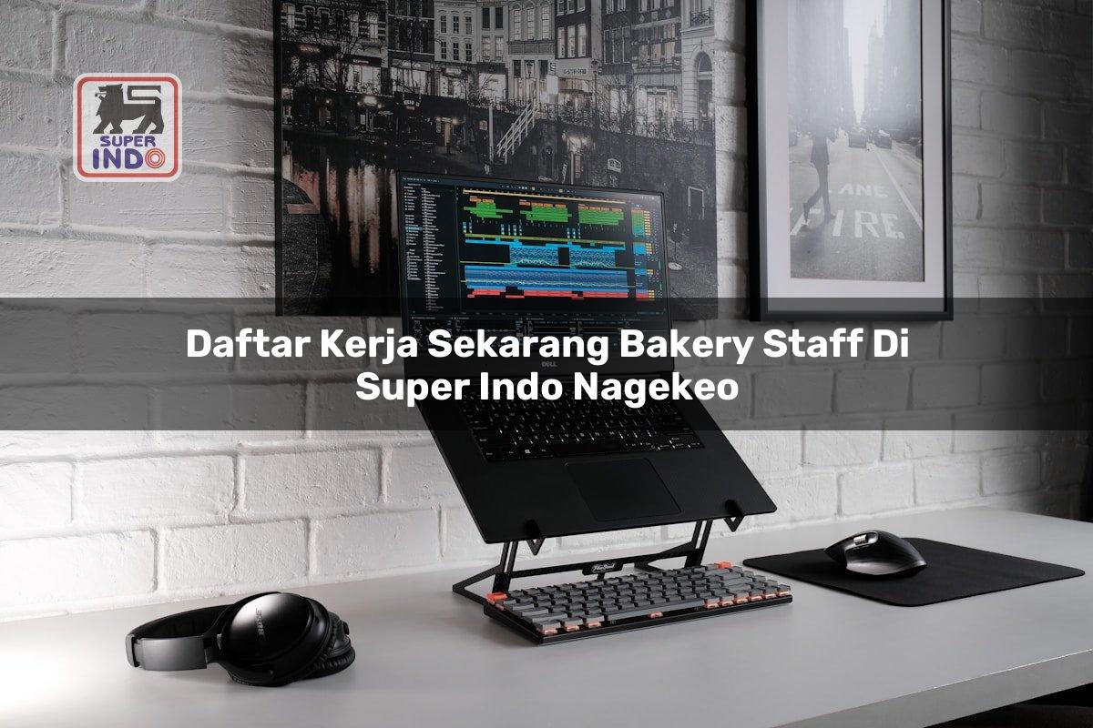 Daftar Kerja Sekarang Bakery Staff di Super Indo Nagekeo