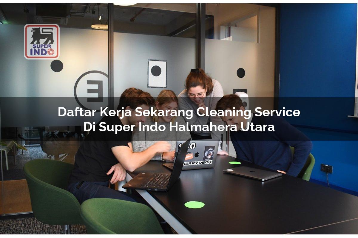 Daftar Kerja Sekarang Cleaning Service di Super Indo Halmahera Utara