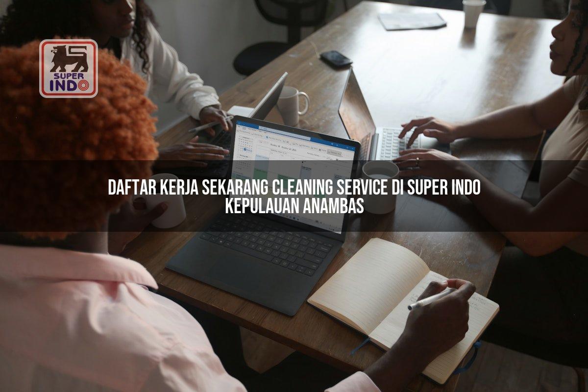 Daftar Kerja Sekarang Cleaning Service di Super Indo Kepulauan Anambas