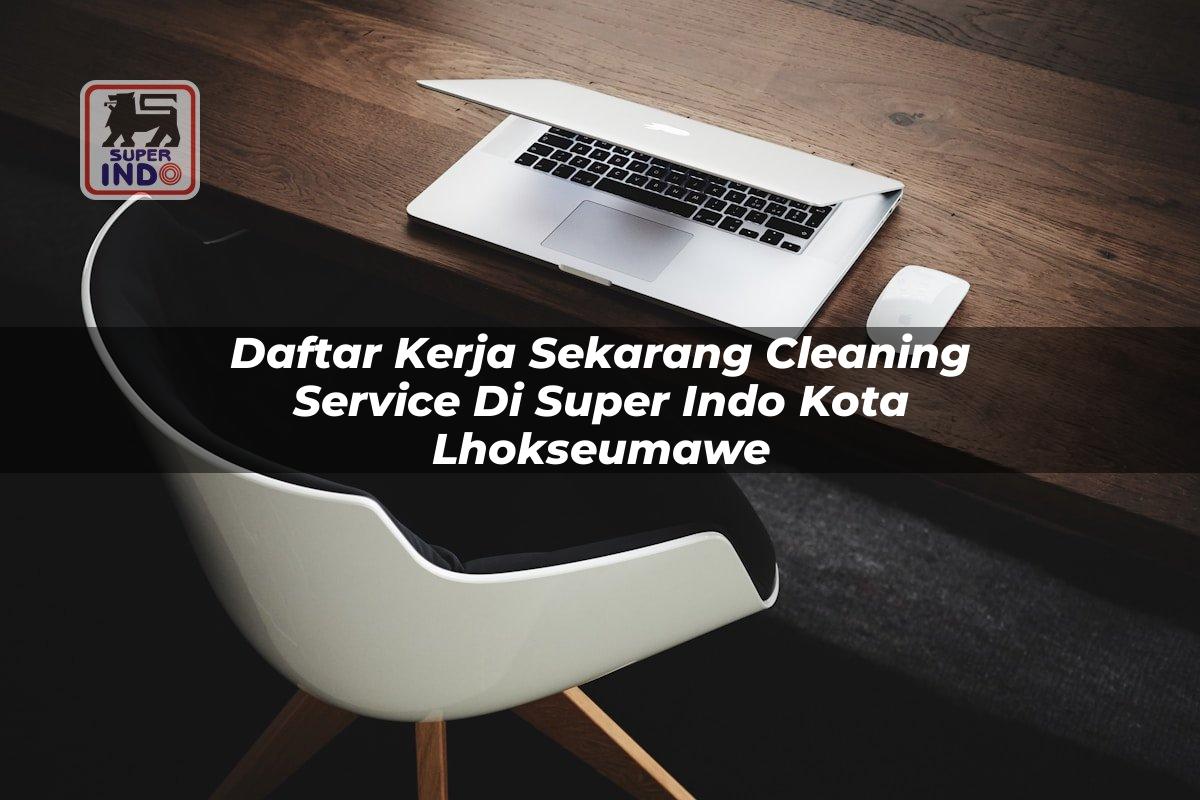 Daftar Kerja Sekarang Cleaning Service di Super Indo Kota Lhokseumawe