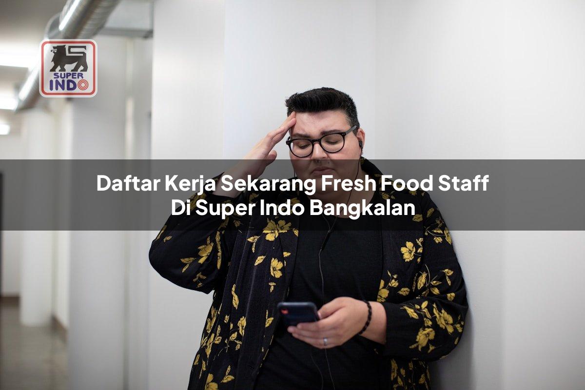 Daftar Kerja Sekarang Fresh Food Staff di Super Indo Bangkalan