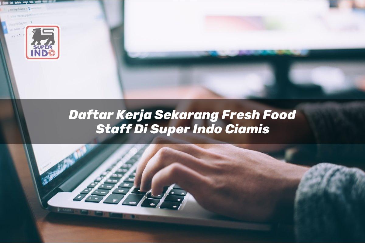 Daftar Kerja Sekarang Fresh Food Staff di Super Indo Ciamis