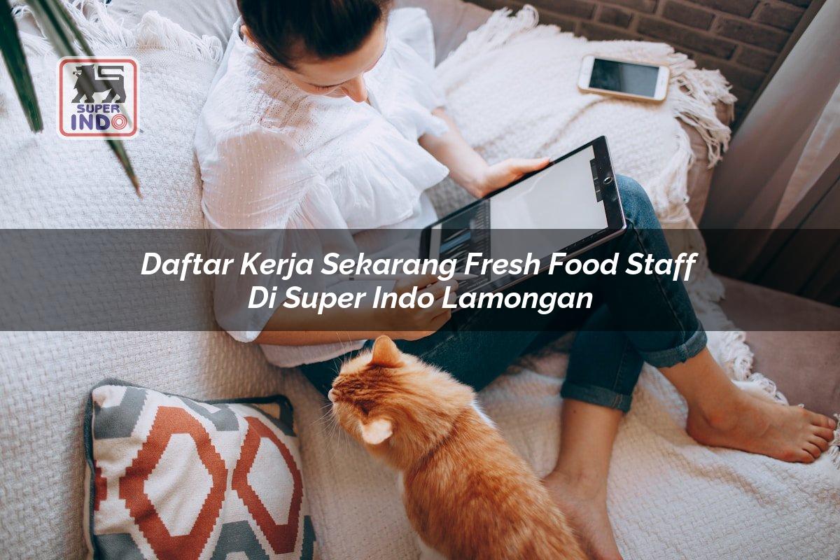 Daftar Kerja Sekarang Fresh Food Staff di Super Indo Lamongan