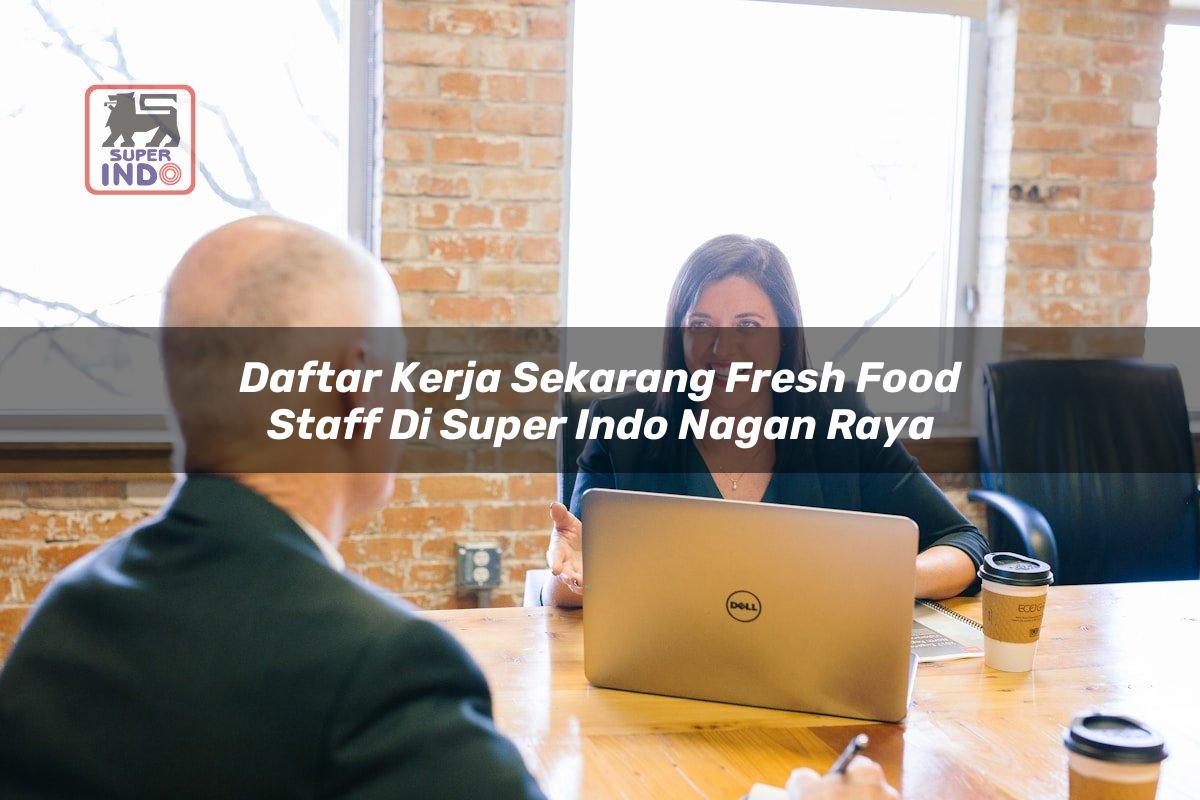 Daftar Kerja Sekarang Fresh Food Staff di Super Indo Nagan Raya