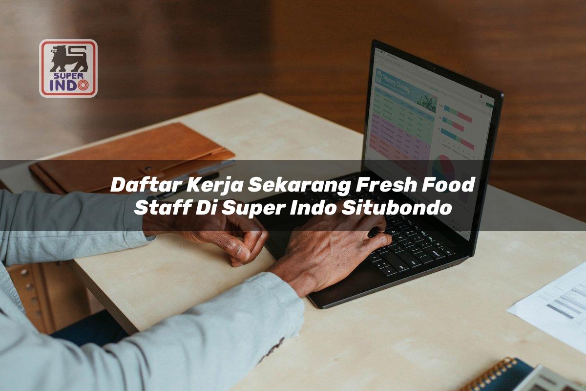 Daftar Kerja Sekarang Fresh Food Staff di Super Indo Situbondo