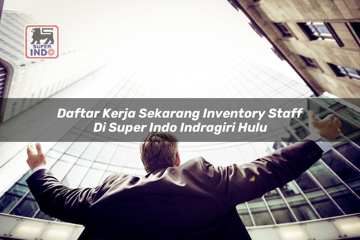 Daftar Kerja Sekarang Inventory Staff di Super Indo Indragiri Hulu
