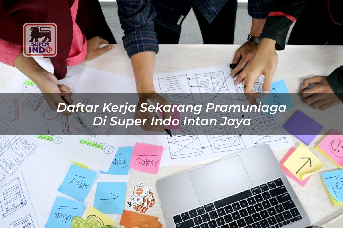 Daftar Kerja Sekarang Pramuniaga di Super Indo Intan Jaya