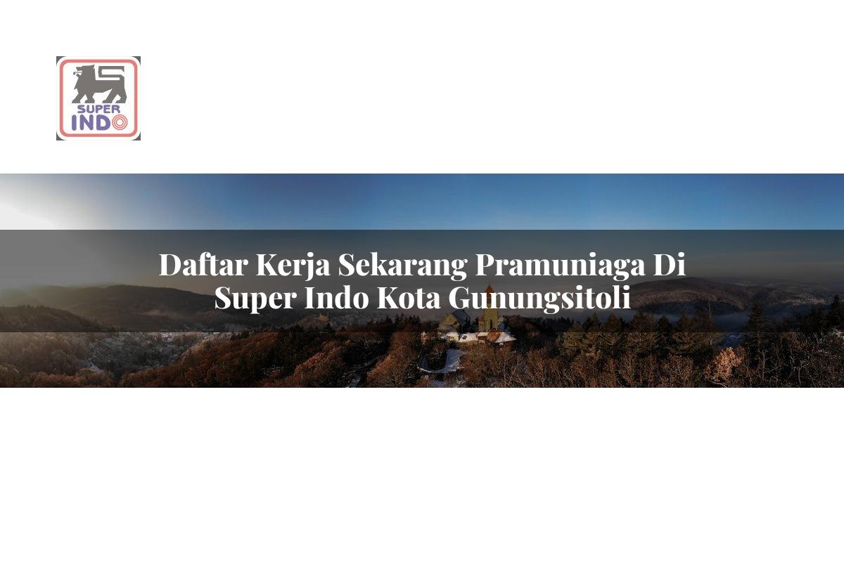 Daftar Kerja Sekarang Pramuniaga di Super Indo Kota Gunungsitoli