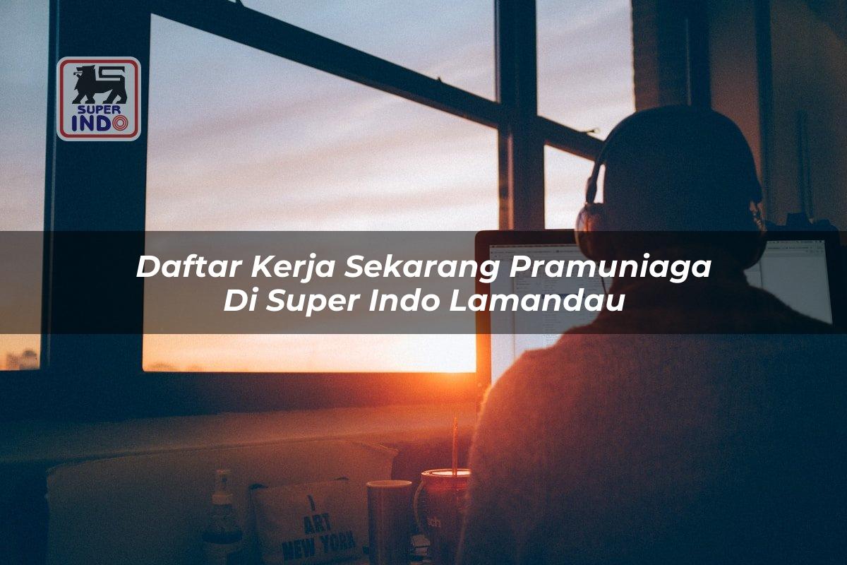 Daftar Kerja Sekarang Pramuniaga di Super Indo Lamandau