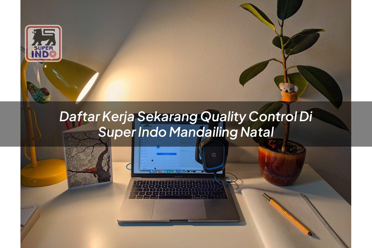 Daftar Kerja Sekarang Quality Control di Super Indo Mandailing Natal