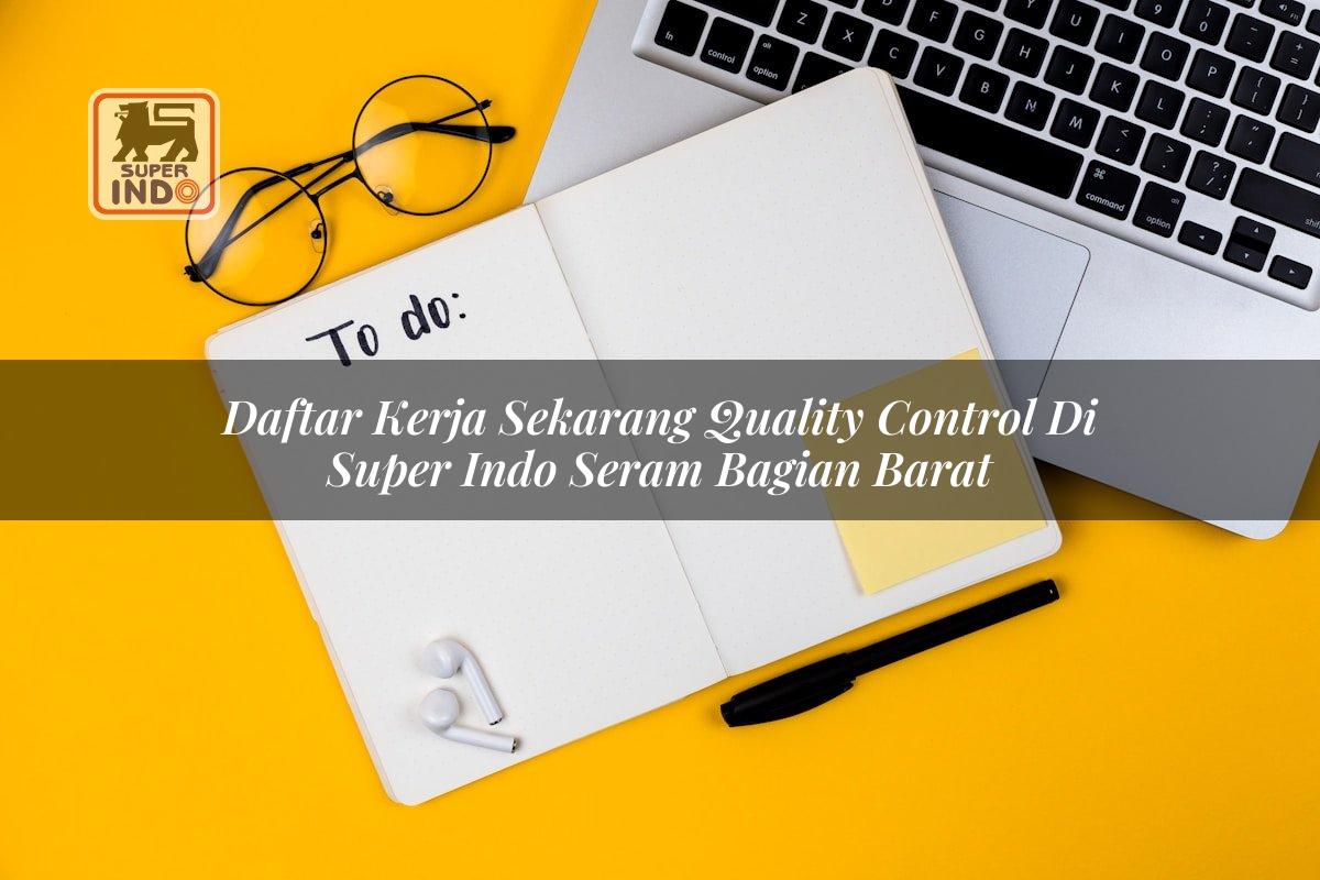 Daftar Kerja Sekarang Quality Control di Super Indo Seram Bagian Barat