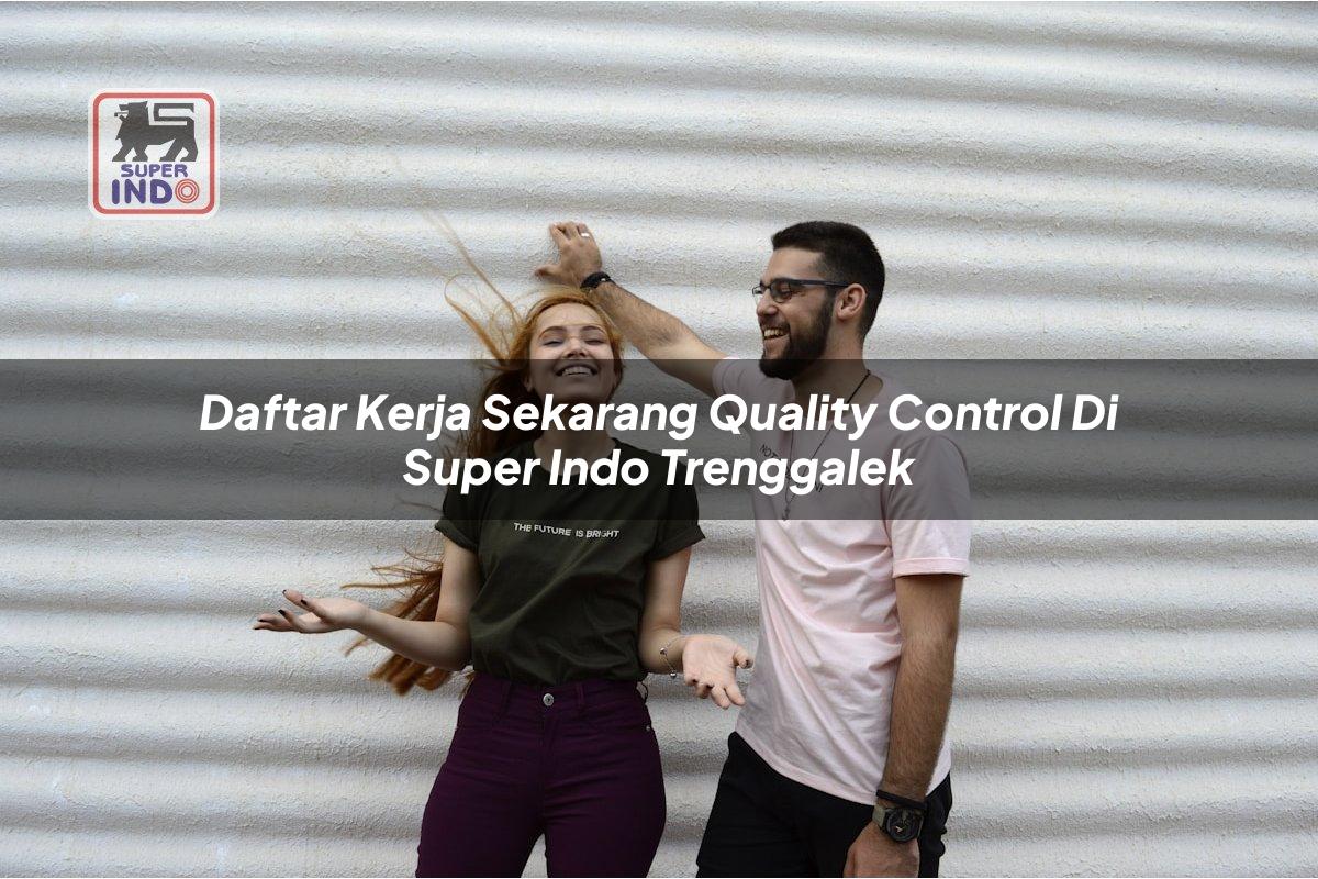 Daftar Kerja Sekarang Quality Control di Super Indo Trenggalek