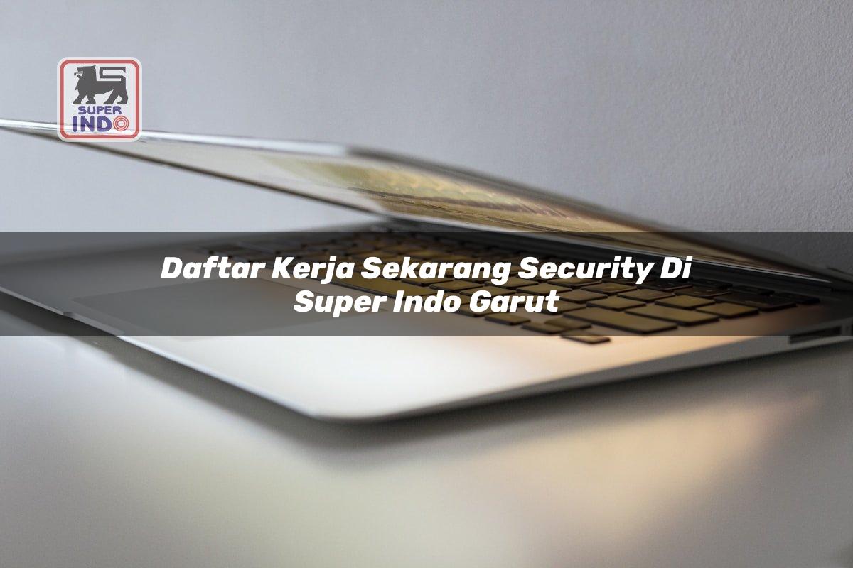 Daftar Kerja Sekarang Security di Super Indo Garut