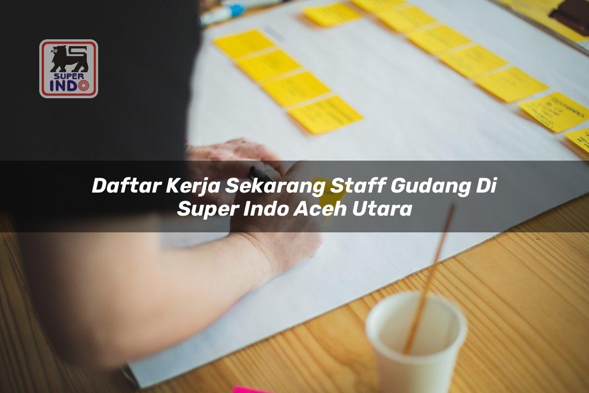 Daftar Kerja Sekarang Staff Gudang di Super Indo Aceh Utara