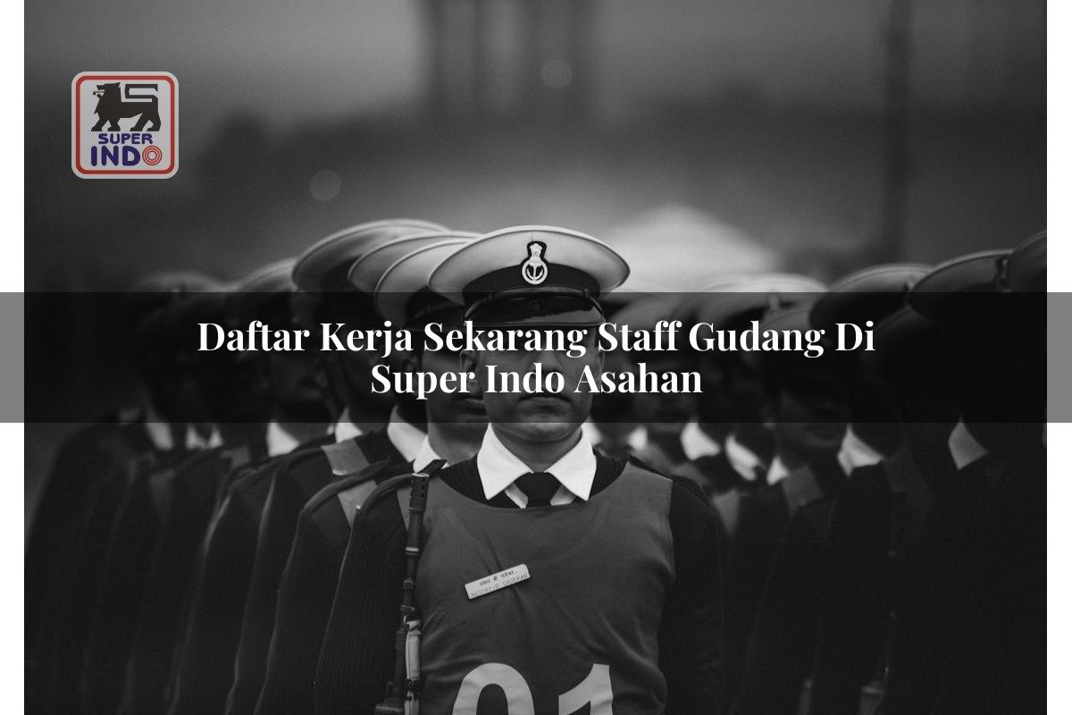 Daftar Kerja Sekarang Staff Gudang di Super Indo Asahan