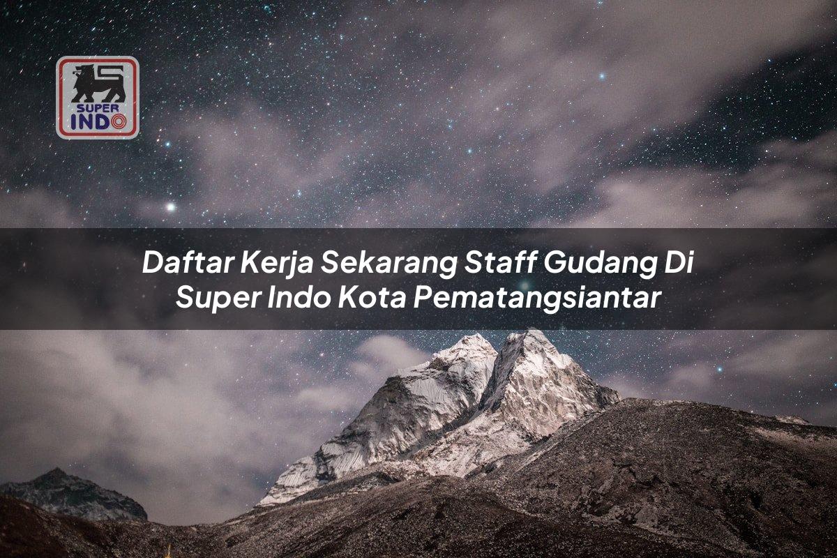 Daftar Kerja Sekarang Staff Gudang di Super Indo Kota Pematangsiantar