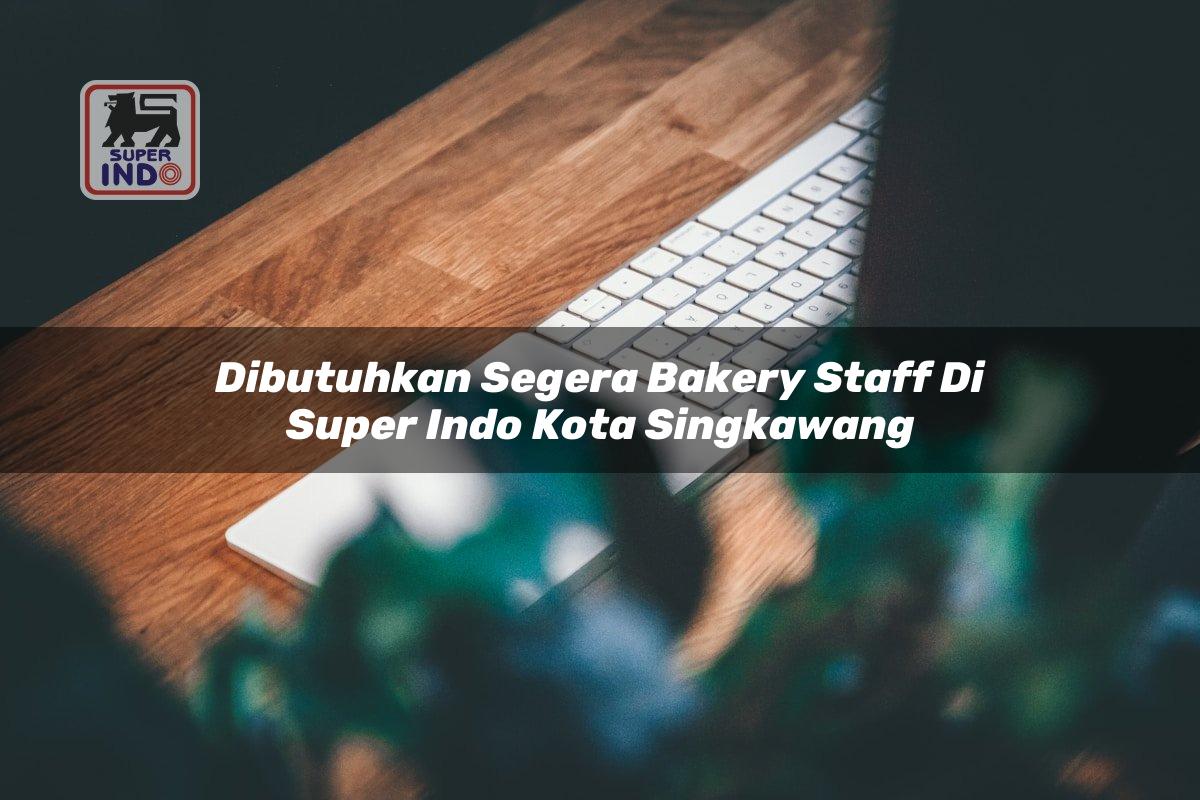 Dibutuhkan Segera Bakery Staff di Super Indo Kota Singkawang
