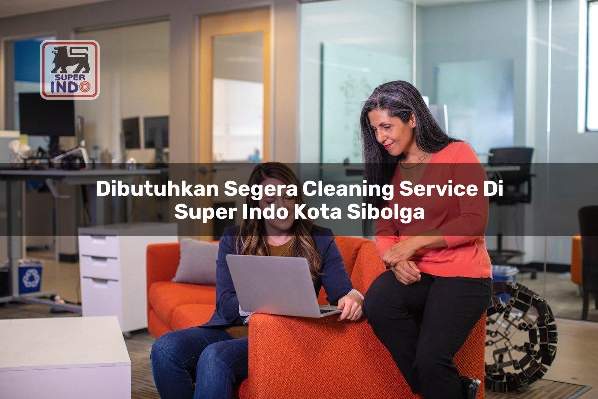 Dibutuhkan Segera Cleaning Service di Super Indo Kota Sibolga