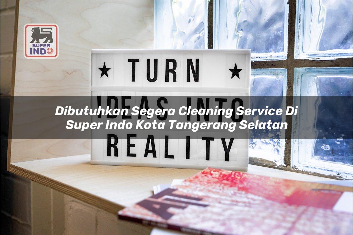 Dibutuhkan Segera Cleaning Service di Super Indo Kota Tangerang Selatan