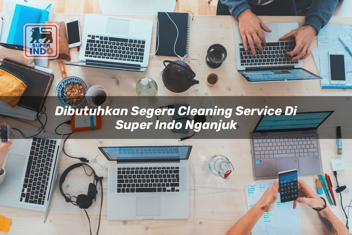 Dibutuhkan Segera Cleaning Service di Super Indo Nganjuk