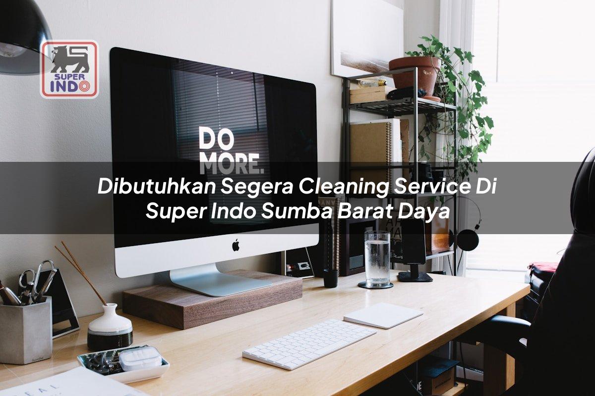 Dibutuhkan Segera Cleaning Service di Super Indo Sumba Barat Daya